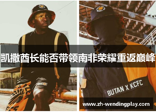 凯撒酋长能否带领南非荣耀重返巅峰