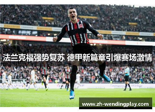 法兰克福强势复苏 德甲新篇章引爆赛场激情